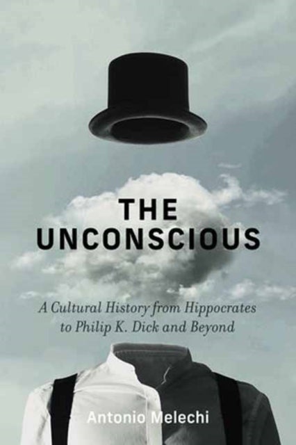 The Unconscious - A Cultural History from Hippocrates to Philip K. Dick and Beyond