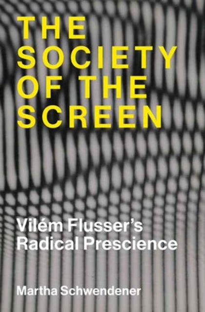 The Society of the Screen - Vilem Flusser’s Radical Prescience