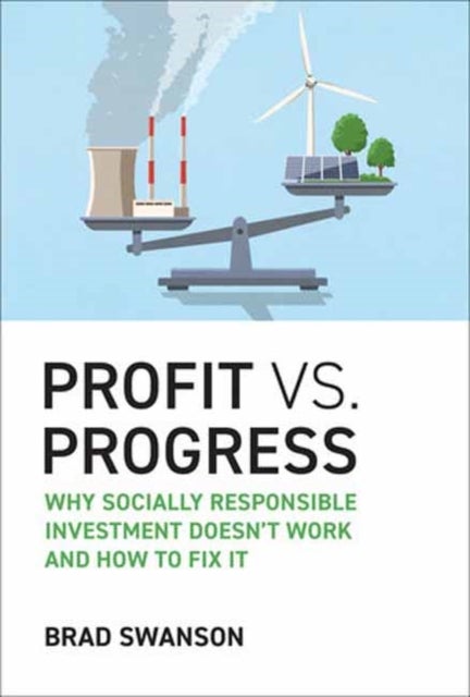Profit vs. Progress - Why Socially Responsible Investment Doesn't Work and How to Fix It