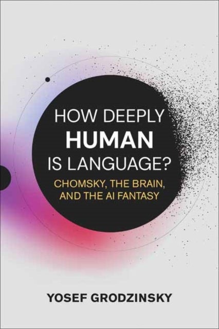 How Deeply Human Is Language? - Chomsky, the Brain, and the AI Fantasy