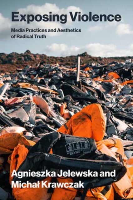Exposing Violence - Media Practices and Aesthetics of Radical Truth