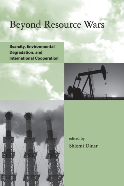 Beyond Resource Wars - Scarcity, Environmental Degradation, and International Cooperation