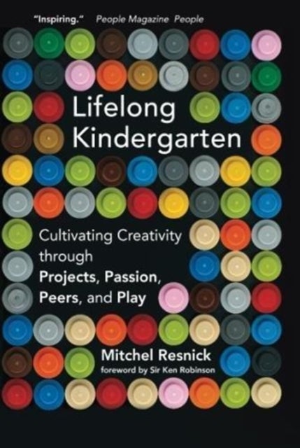 Lifelong Kindergarten - Cultivating Creativity through Projects, Passion, Peers, and Play