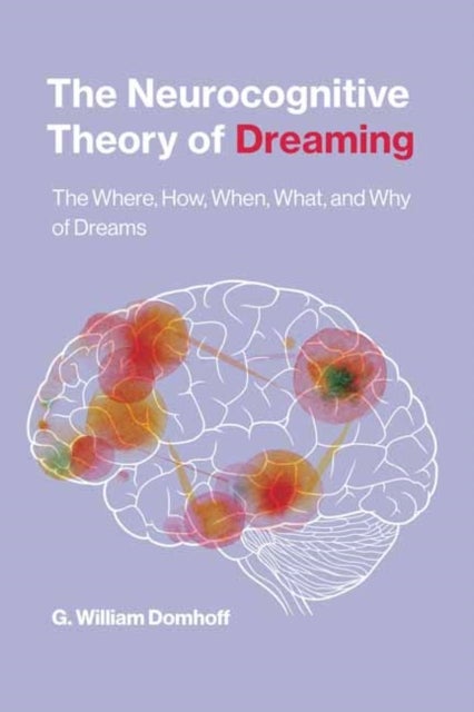 The Neurocognitive Theory of Dreaming - The Where, How, When, What, and Why of Dreams