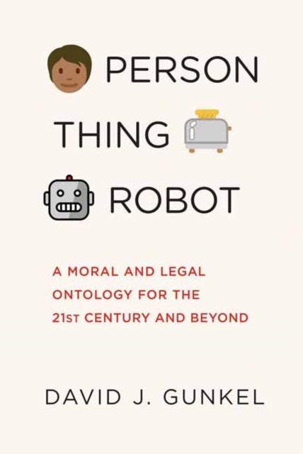 Person, Thing, Robot - A Moral and Legal Ontology for the 21st Century and Beyond