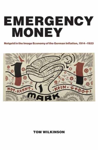 Emergency Money - Notgeld in the Image Economy of the German Inflation, 1914–1923