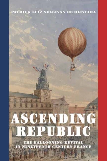 Ascending Republic - The Ballooning Revival in Nineteenth-Century France