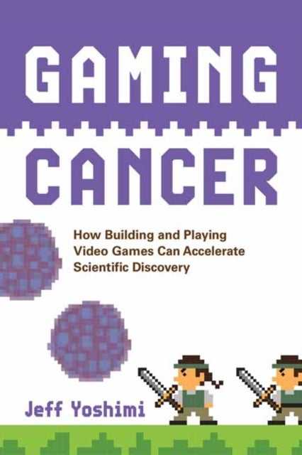 Gaming Cancer - How Building and Playing Video Games Can Accelerate Scientific Discovery