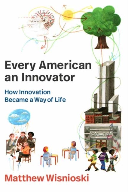 Every American an Innovator - How Innovation Became a Way of Life