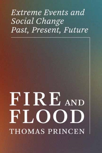 Fire and Flood - Extreme Events and Social Change Past, Present, Future