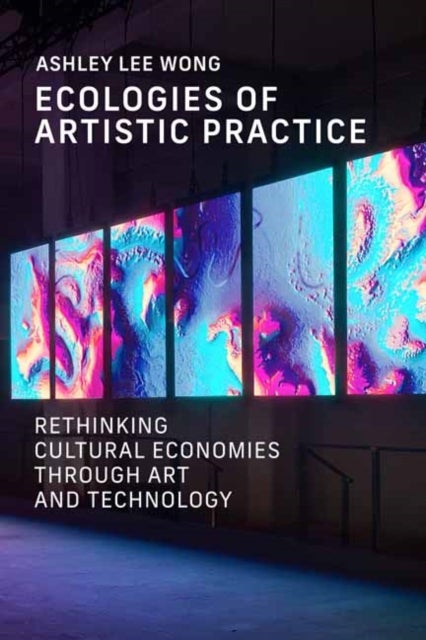Ecologies of Artistic Practice - Rethinking Cultural Economies through Art and Technology