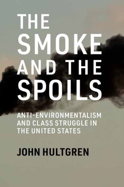 Smoke and the Spoils - Anti-Environmentalism and Class Struggle in the United States