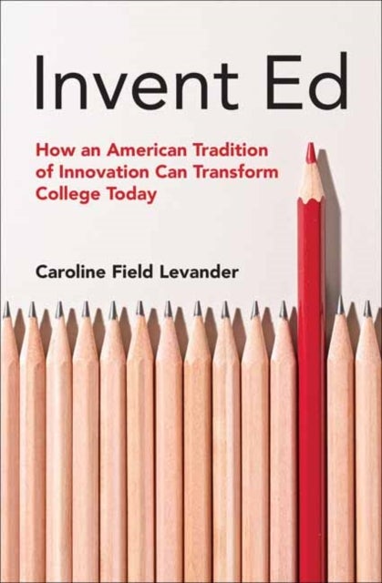 Invent Ed - How an American Tradition of Innovation Can Transform College Today