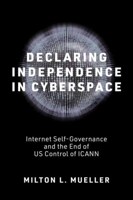 Declaring Independence in Cyberspace - Internet Self-Governance and the End of U.S. Control of ICANN