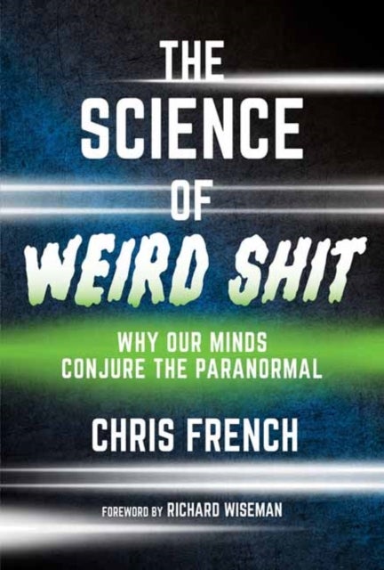 The Science of Weird Shit - Why Our Minds Conjure the Paranormal