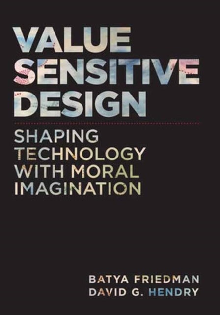 Value Sensitive Design, second edition - Shaping Technology with Moral Imagination