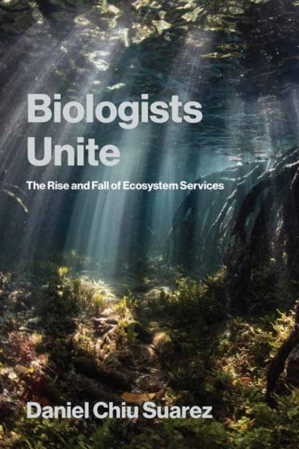 Biologists Unite - The Rise and Fall of Ecosystem Services
