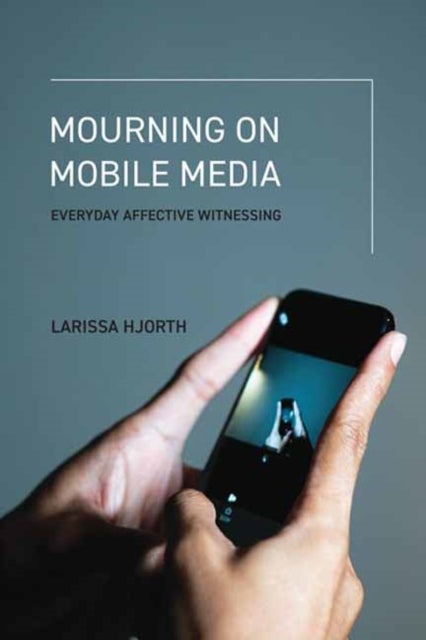 Mourning on Mobile Media - Everyday Affective Witnessing