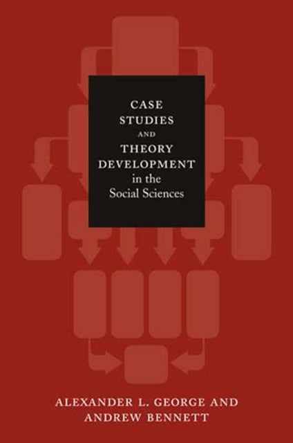 Case Studies and Theory Development in the Social Sciences