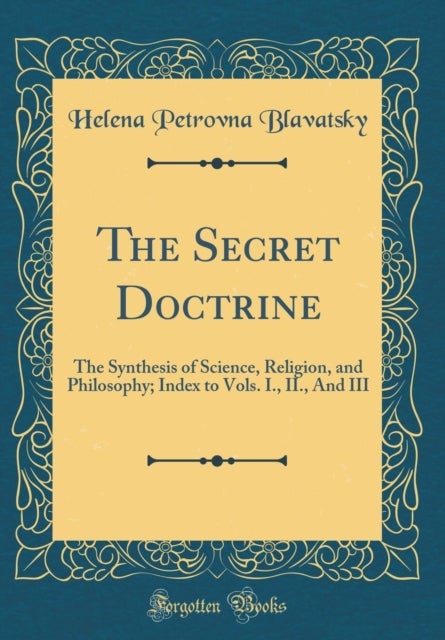 The Secret Doctrine - The Synthesis of Science, Religion, and Philosophy; Index to Vols. I., II., And III (Classic Reprint)
