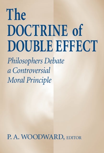 Doctrine of Double Effect, the - Philosophers Debate a Controversial Moral Principle