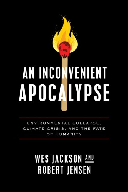 An Inconvenient Apocalypse - Environmental Collapse, Climate Crisis, and the Fate of Humanity