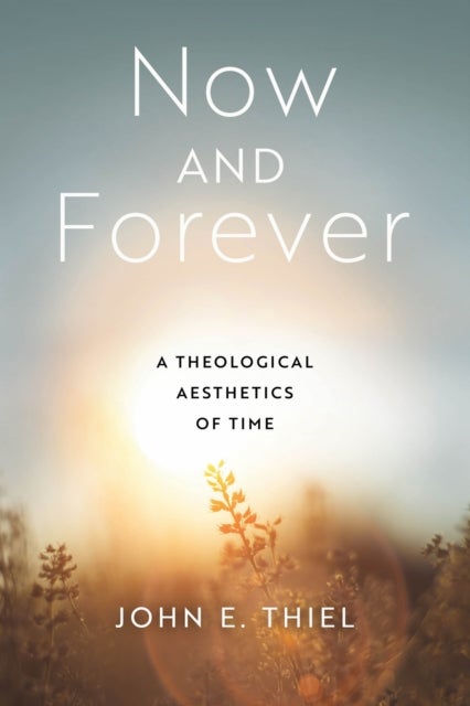 Now and Forever - A Theological Aesthetics of Time