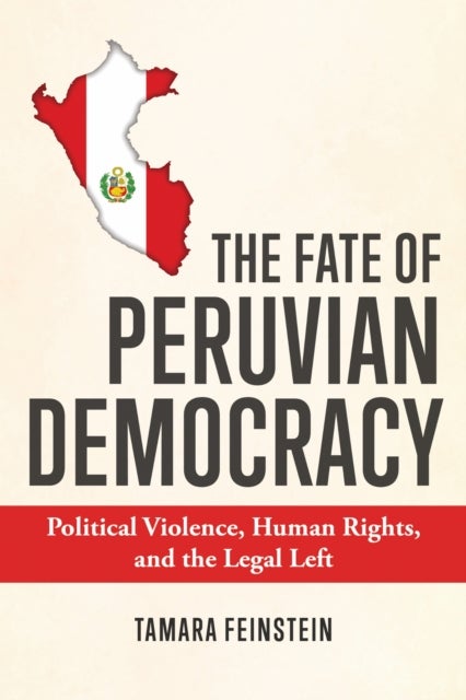 The Fate of Peruvian Democracy - Political Violence, Human Rights, and the Legal Left