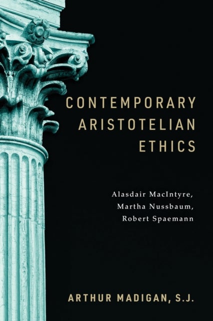 Contemporary Aristotelian Ethics - Alasdair MacIntyre, Martha Nussbaum, Robert Spaemann