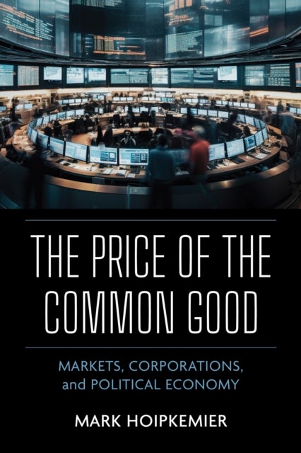 The Price of the Common Good - Markets, Corporations, and Political Economy
