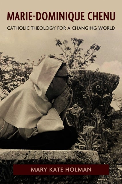 Marie-Dominique Chenu - Catholic Theology for a Changing World