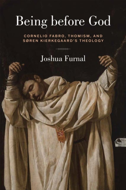Being Before God - Cornelio Fabro, Thomism, and Søren Kierkegaard's Theology