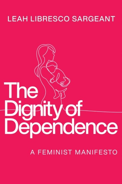 The Dignity of Dependence - A Feminist Manifesto