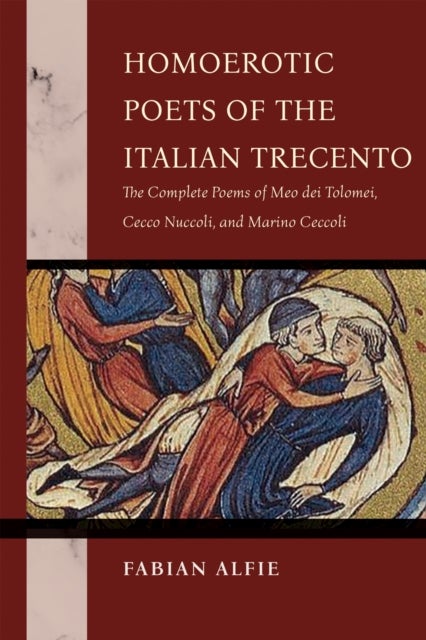 Homoerotic Poets of the Italian Trecento - The Complete Poems of Meo Dei Tolomei, Cecco Nuccoli, and Marino Ceccoli