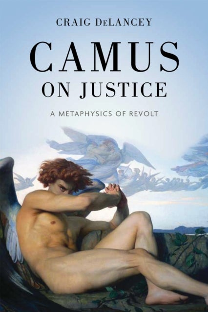 Camus on Justice - A Metaphysics of Revolt