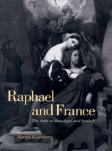 Raphael and France - The Artist as Paradigm and Symbol