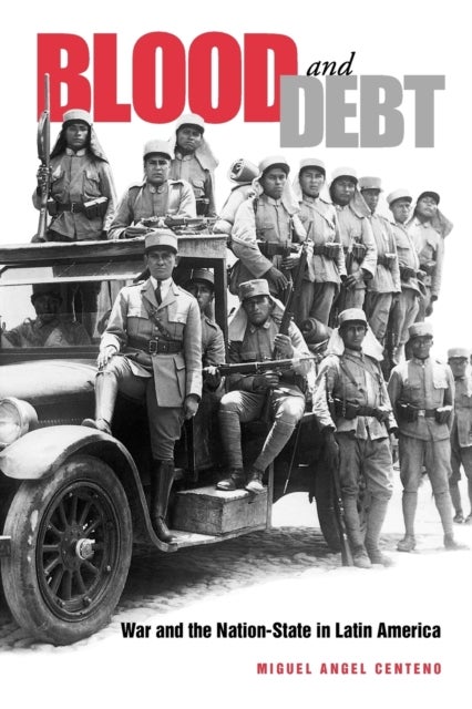 Blood and Debt - War and the Nation-State in Latin America