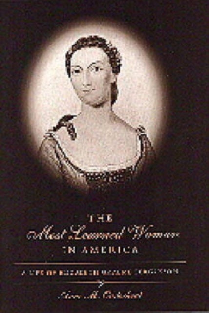 The Most Learned Woman in America - A Life of Elizabeth Graeme Fergusson