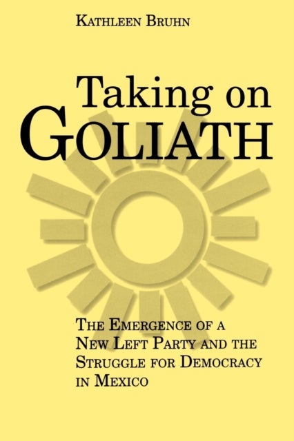 Taking on Goliath - The Emergence of a New Left Party and the Struggle for Democracy in Mexico