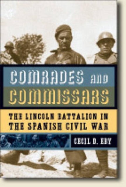 Comrades and Commissars - The Lincoln Battalion in the Spanish Civil War