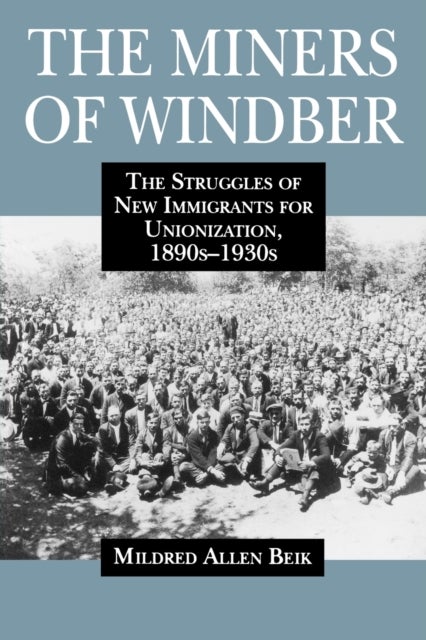 The Miners of Windber - The Struggles of New Immigrants for Unionization, 1890s-1930s