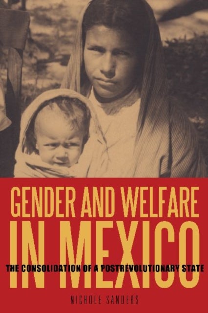 Gender and Welfare in Mexico - The Consolidation of a Postrevolutionary State