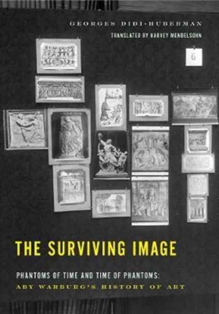 The Surviving Image - Phantoms of Time and Time of Phantoms: Aby Warburg's History of Art