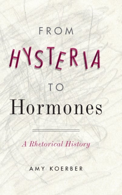 From Hysteria to Hormones - A Rhetorical History
