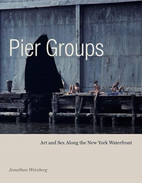 Pier Groups - Art and Sex Along the New York Waterfront