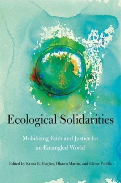 Ecological Solidarities - Mobilizing Faith and Justice for an Entangled World