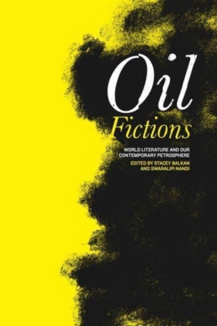 Oil Fictions - World Literature and Our Contemporary Petrosphere