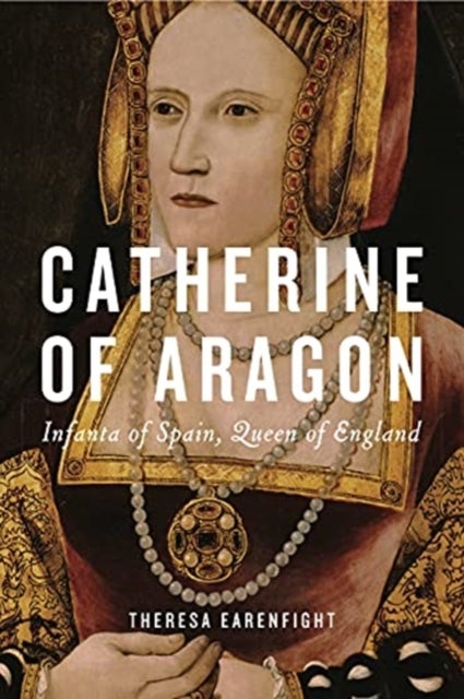Catherine of Aragon - Infanta of Spain, Queen of England