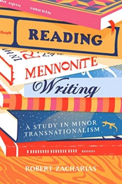 Reading Mennonite Writing - A Study in Minor Transnationalism
