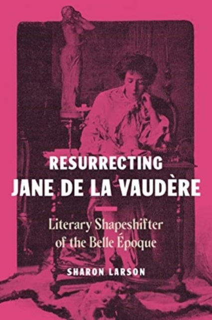 Resurrecting Jane de La Vaudere - Literary Shapeshifter of the Belle Epoque